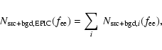 \begin{displaymath}N_{\rm src+bgd,EPIC}(f_{\rm ee})=\sum_{i}~N_{{\rm src+bgd},i}(f_{\rm ee}),
\end{displaymath}
