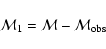\begin{displaymath}{\cal M}_1 = {\cal M} - {\cal M}_{\rm obs}
\end{displaymath}