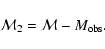 \begin{displaymath}{\cal M}_2 = {\cal M} - M_{\rm obs}.
\end{displaymath}