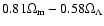 $0.81 \Omega_{\rm m} - 0.58 \Omega_{\Lambda}$