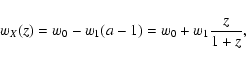 \begin{displaymath}w_X(z) = w_0 - w_1 (a - 1) = w_0 + w_1 \frac{z}{1+z},
\end{displaymath}
