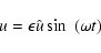 \begin{displaymath}u = \epsilon\hat{u}\sin~(\omega t)
\end{displaymath}