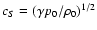 $c_S =
(\gamma p_0/\rho_0)^{1/2}$