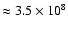 $\approx 3.5\times 10^8$