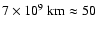 $7\times 10^9\;\mbox{km} \approx 50$