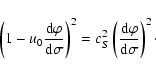 \begin{displaymath}\left(1 - u_0\frac{{\rm d}\varphi}{{\rm d}\sigma}\right)^2 =
c_S^2\left(\frac{{\rm d}\varphi}{{\rm d}\sigma}\right)^2 \cdot
\end{displaymath}