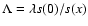 $\Lambda = \lambda s(0)/s(x)$