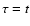 $\tau = t$