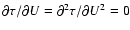 $\partial\tau/\partial U =
\partial^2\tau/\partial U^2 = 0$