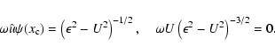 \begin{displaymath}\omega\hat{u}\psi(x_{\rm c}) = \left(\epsilon^2 - U^2\right)^{-1/2} ,
\quad \omega U\left(\epsilon^2 - U^2\right)^{-3/2} = 0 .
\end{displaymath}
