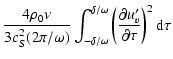 $\displaystyle \frac{4\rho_0\nu}{3c_S^2(2\pi/\omega)}
\int_{-\delta/\omega}^{\delta/\omega}
\left(\frac{\partial u'_v}{\partial\tau}\right)^2{\rm d}\tau$