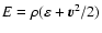 $E=\rho
(\varepsilon+ \vec{v}^2/2)$
