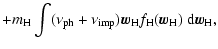 $\displaystyle + m_{\rm H} \int (\nu_{\rm ph}+\nu_{\rm imp}) \vec{w}_{\rm H}
f_{\rm H}(\vec{w}_{\rm H})~ {\rm d}\vec{w}_{\rm H},$