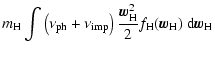 $\displaystyle m_{\rm H} \int \left( \nu_{\rm ph} + \nu_{\rm imp} \right)
\frac{\vec{w}_{\rm H}^2}{2} f_{\rm H}(\vec{w}_{\rm H})~ {\rm d}\vec{w}_{\rm H}$
