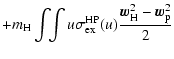 $\displaystyle + m_{\rm H} \int\!\! \int u \sigma^{\rm HP}_{\rm ex}(u) \frac{\vec{w}_{\rm H}^2-
\vec{w}_{\rm p}^2}{2}$