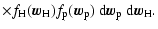 $\displaystyle \times f_{\rm H}(\vec{w}_{\rm H}) f_{\rm p}(\vec{w}_{\rm p})~ {\rm d}\vec{w}_{\rm p}~ {\rm d}\vec{w}_{\rm H} .$