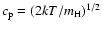 $c_{\rm p} = (2 k T/m_{\rm H})^{1/2}$