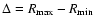 $\Delta = R_{\max} - R_{\min}$