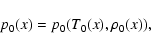 \begin{displaymath}p_{0}(x)= p_0(T_0(x),\rho_0(x)),
\end{displaymath}
