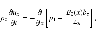 \begin{displaymath}
\rho _{0}\frac{\partial u_{x}}{\partial t}=-\frac{\partial }{\partial
x}%
\left[ p_{1}+\frac{B_{0}(x)b_{z}}{4\pi }\right] ,
\end{displaymath}