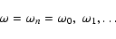 \begin{displaymath}
\omega=\omega _n =\omega _0, ~ \omega _1,\ldots
\end{displaymath}