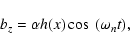 \begin{displaymath}b_{z}=\alpha h(x)\cos~ (\omega _n t),
\end{displaymath}