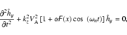 \begin{displaymath}
\frac{\partial ^{2}\hat{h}_{y}}{\partial
t^{2}}+k_{z}^{2}V_{...
...1+\alpha \digamma (x)\cos~ (\omega
_n t)\right] \hat{h}_{y}=0,
\end{displaymath}