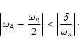 \begin{displaymath}
\left \vert \omega _{\rm A} - \frac{\omega _n}{2} \right \vert<\left \vert
\frac{\delta}{\omega _n} \right \vert\cdot
\end{displaymath}