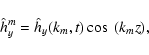 \begin{displaymath}\hat{h}_{y} ^{m}=\hat{h}_{y}(k_{m},t)\cos~
(k_{m}z),
\end{displaymath}