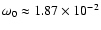 $\omega _0\approx
1.87\times 10^{-2}$