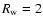 $R_{{\rm w}}=2$