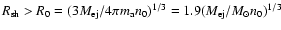$R_{{\rm sh}}>R_{0}=(3M_{{\rm ej}}/4\pi m_{{\rm a}}n_{0}
)^{1/3}=1.9(M_{{\rm ej}}/M_{\odot}n_{0})^{1/3}$