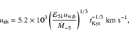 \begin{displaymath}u_{{\rm sh}}=5.2\times10^{3}\left( \frac
{\mathcal{E}_{51}u_{...
...}_{-5}}\right)
^{1/3}t_{{\rm Kyr}}^{-1/3}\; {{\rm km~s^{-1},}}
\end{displaymath}