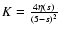 $K=\frac{4\eta(s)}{(5-s)^{2}}$