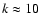 $k\approx10$