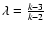 $\lambda=\frac{k-3}{k-2}$