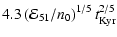 $\displaystyle 4.3\left( \mathcal{E}_{51}/n_{0}\right) ^{1/5}
t_{{\rm Kyr}}^{2/5}$