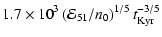 $\displaystyle 1.7\times10^{3}\left( \mathcal{E}_{51}/n_{0}\right)
^{1/5}t_{{\rm Kyr}}^{-3/5}$