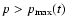 $p>p_{\max}(t)$