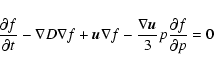 \begin{displaymath}\frac{\partial f}{\partial t}-\nabla D\nabla f+\vec{u}\nabla f-\frac
{\nabla{\vec{u}}}{3}p\frac{\partial f}{\partial p}=0
\end{displaymath}
