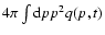 $4\pi\int {\rm d}pp^{2}q(p,t)$