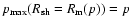 $p_{\max}(R_{{\rm sh}}=R_{{\rm m}}(p))=p$