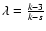 $\lambda=\frac{k-3}{k-s}$