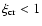$\xi_{{\rm cr}}<1$