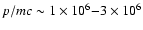 $p/mc\sim1\times10^{6}{-}3\times10^{6}$