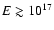 $E\gtrsim10^{17}$