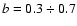 $b=0.3\div 0.7$