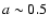 $a\sim0.5$