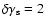 $\delta\gamma_{{\rm s}}=2$