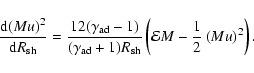 \begin{displaymath}\frac{{\rm d}(Mu)^{2}}{{\rm d}R_{{\rm sh}}}=\frac{12(\gamma_{...
...\left( \mathcal{E}M-\frac{1}
{2}\left( Mu\right) ^{2}\right) .
\end{displaymath}